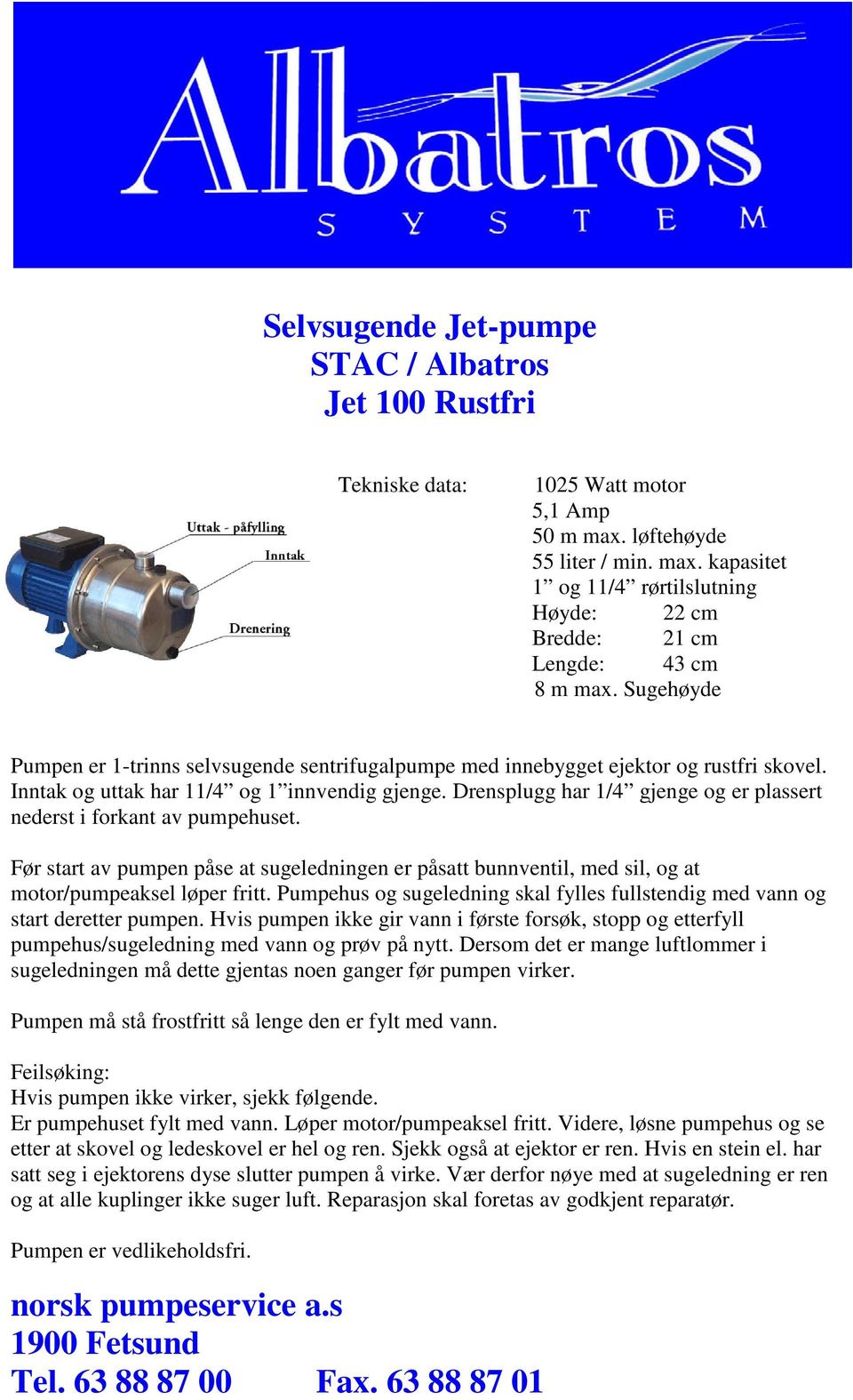 Drensplugg har 1/4 gjenge og er plassert nederst i forkant av pumpehuset. Før start av pumpen påse at sugeledningen er påsatt bunnventil, med sil, og at motor/pumpeaksel løper fritt.