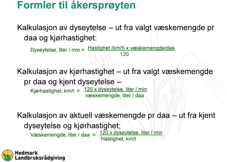 Hastighet (km/t) x væskemengde/daa 120 120 x dyseytelse, liter / min væskemengde, liter / daa Kalkulasjon av aktuell