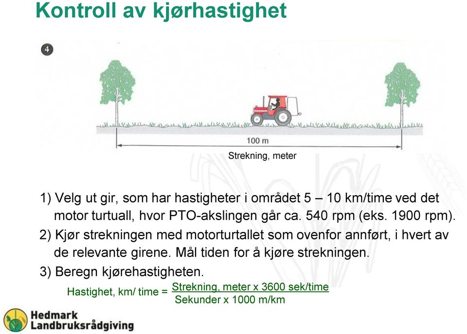 2) Kjør strekningen med motorturtallet som ovenfor annført, i hvert av de relevante girene.