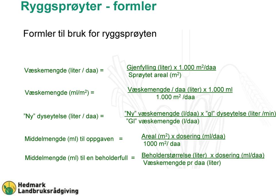 000 m 2 /daa Ny væskemengde (l/daa) x gl dyseytelse (liter /min) Gl væskemengde (l/daa) Middelmengde (ml) til oppgaven =