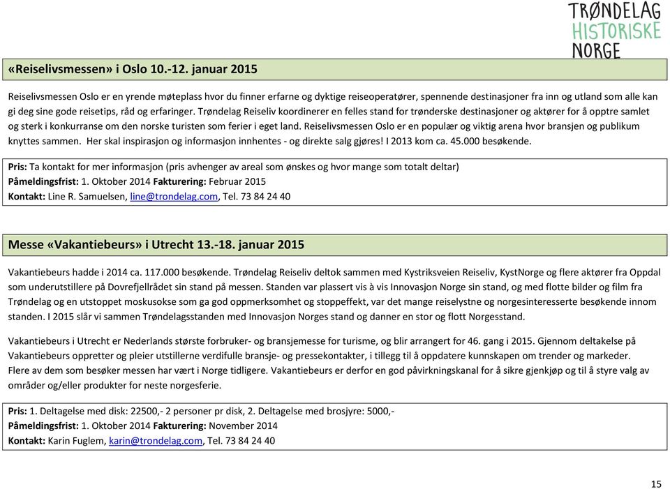 erfaringer. Trøndelag Reiseliv koordinerer en felles stand for trønderske destinasjoner og aktører for å opptre samlet og sterk i konkurranse om den norske turisten som ferier i eget land.