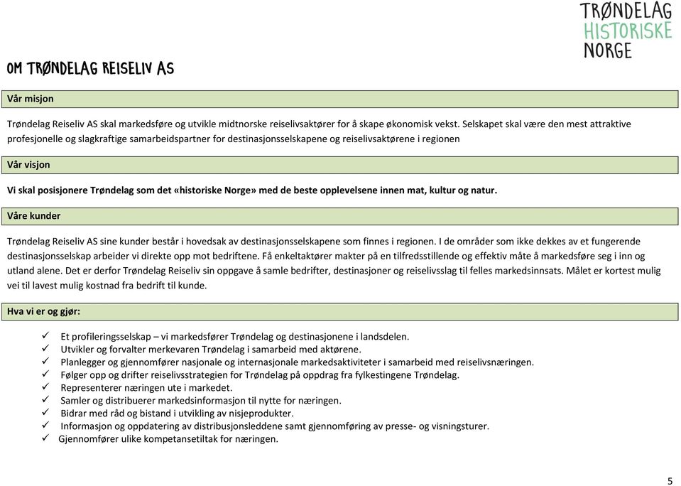 «historiske Norge» med de beste opplevelsene innen mat, kultur og natur. Våre kunder Trøndelag Reiseliv AS sine kunder består i hovedsak av destinasjonsselskapene som finnes i regionen.