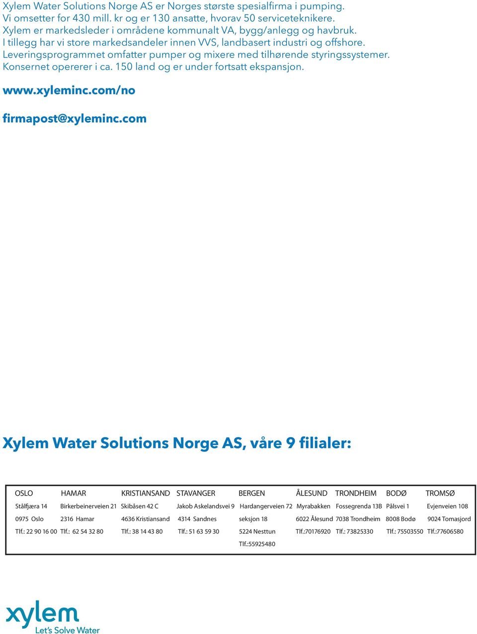 Leveringsprogrammet omfatter pumper og mixere med tilhørende styringssystemer. Konsernet opererer i ca. 150 land og er under fortsatt ekspansjon. www.xyleminc.com/no firmapost@xyleminc.