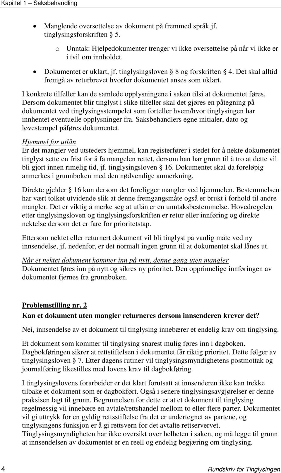 Det skal alltid fremgå av returbrevet hvorfor dokumentet anses som uklart. I konkrete tilfeller kan de samlede opplysningene i saken tilsi at dokumentet føres.