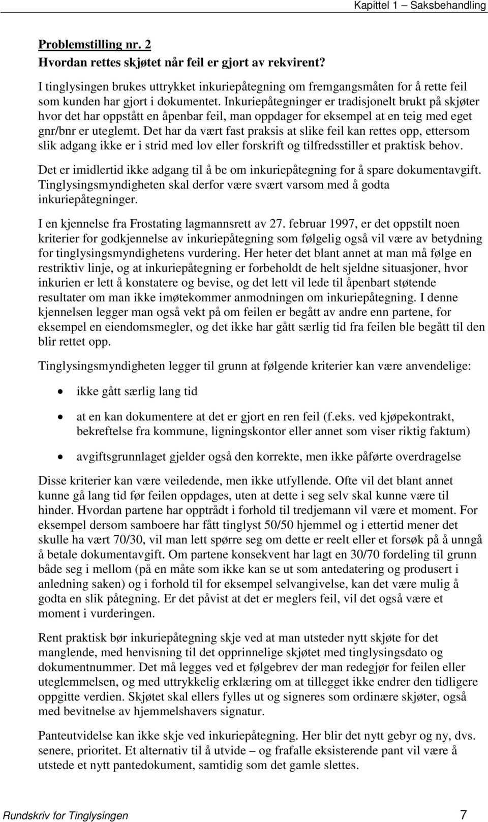 Inkuriepåtegninger er tradisjonelt brukt på skjøter hvor det har oppstått en åpenbar feil, man oppdager for eksempel at en teig med eget gnr/bnr er uteglemt.