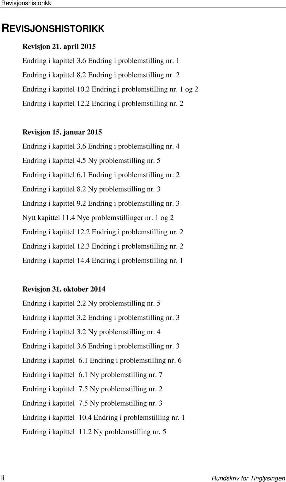 5 Ny problemstilling nr. 5 Endring i kapittel 6.1 Endring i problemstilling nr. 2 Endring i kapittel 8.2 Ny problemstilling nr. 3 Endring i kapittel 9.2 Endring i problemstilling nr.