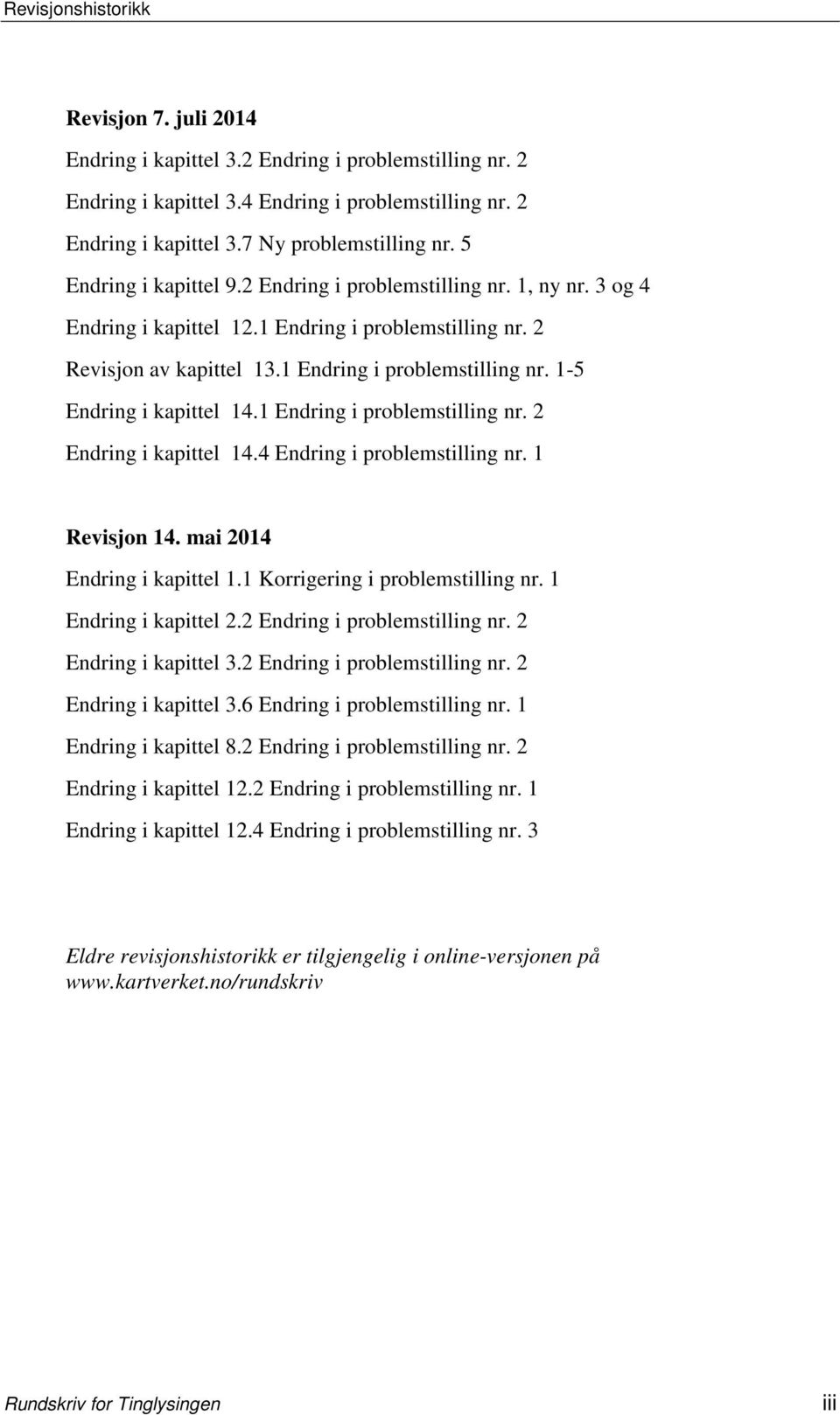 1 Endring i problemstilling nr. 2 Endring i kapittel 14.4 Endring i problemstilling nr. 1 Revisjon 14. mai 2014 Endring i kapittel 1.1 Korrigering i problemstilling nr. 1 Endring i kapittel 2.