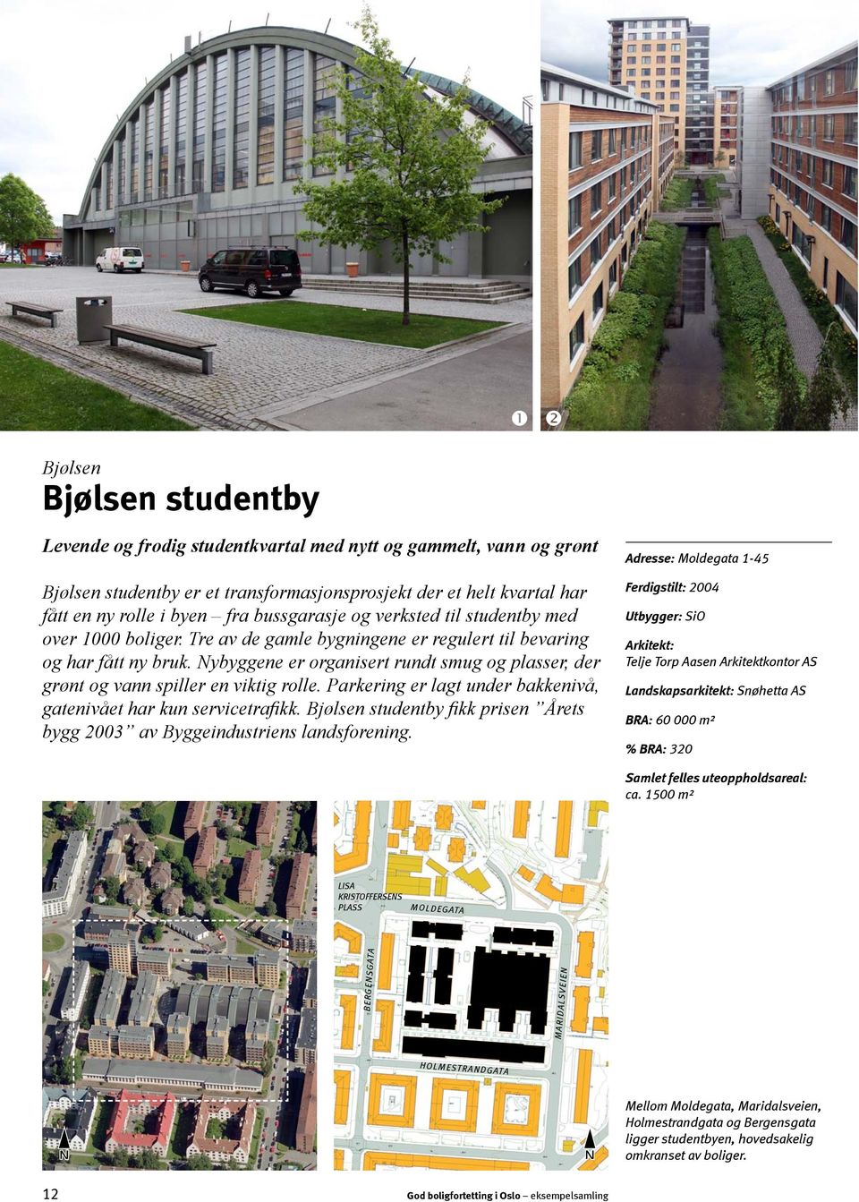 Singelen i forgrunnen består av knust gjenbrukstegl. OMRÅDEKARAKTER Bjølsen danner den nordligste delen av den tette byen, med en tydelig overgang til villabebyggelsen i vest og nord.