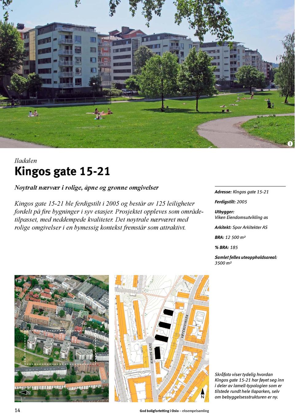 OMRÅDEKARAKTER Kingos gate 15-21 føyer seg ledig inn i den øvrige bebyggelsen i Iladalen som har en ordnet og funksjonalistisk karakter med mange effektive boligkvartaler.