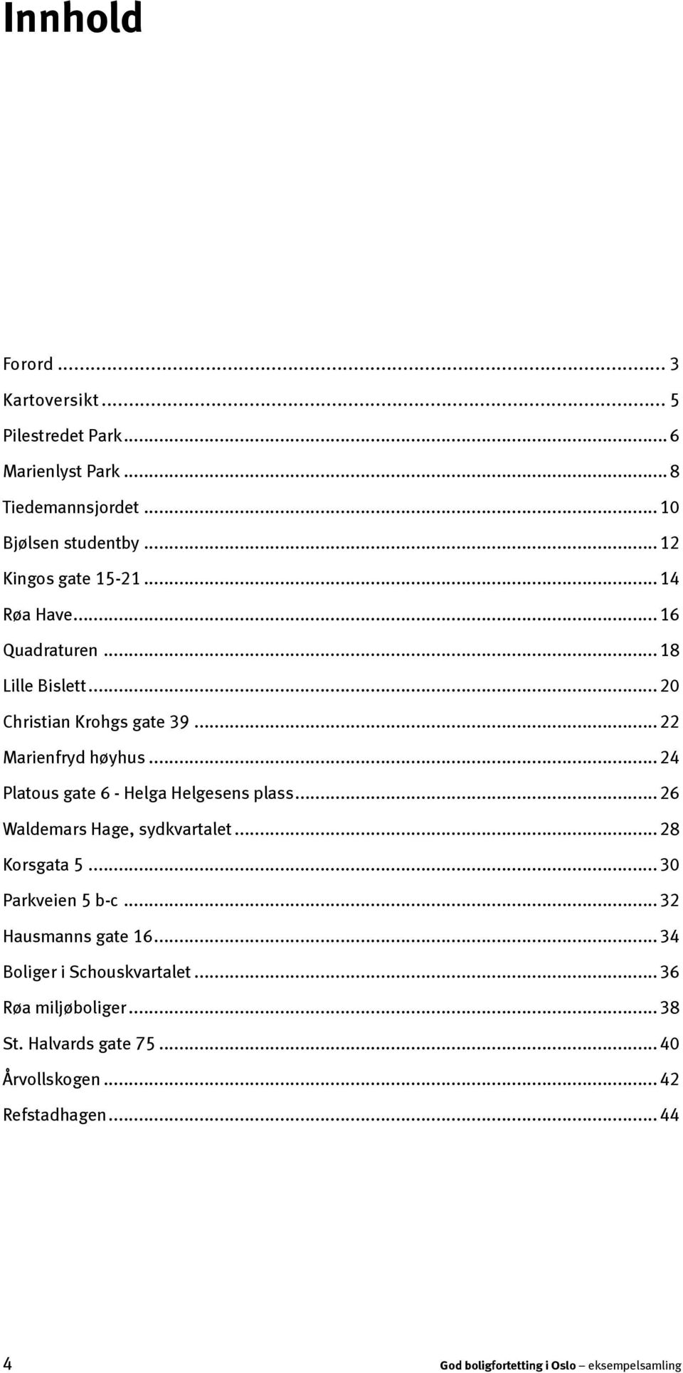 .. 24 Platous gate 6 - Helga Helgesens plass... 26 Waldemars Hage, sydkvartalet... 28 Korsgata 5... 30 Parkveien 5 b-c... 32 Hausmanns gate 16.