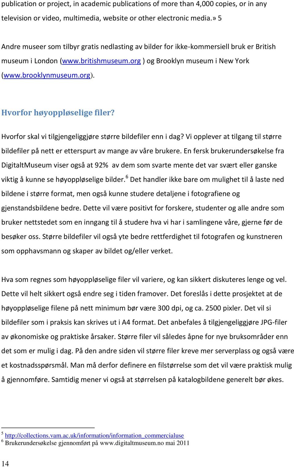 Hvorfor høyoppløselige filer? Hvorfor skal vi tilgjengeliggjøre større bildefiler enn i dag? Vi opplever at tilgang til større bildefiler på nett er etterspurt av mange av våre brukere.