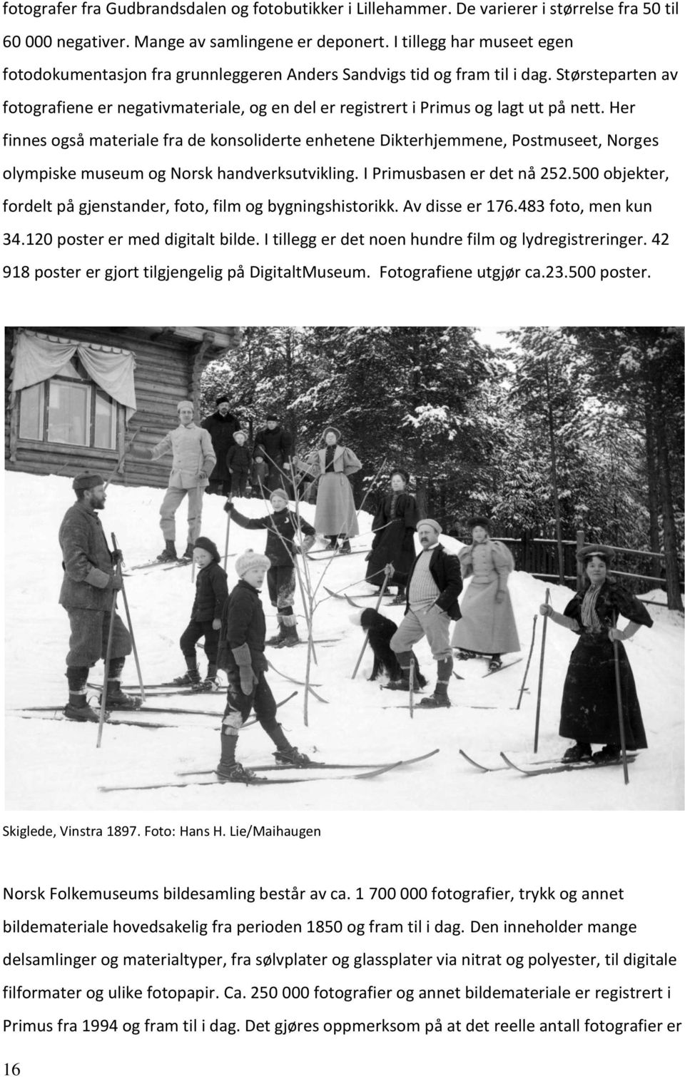 Størsteparten av fotografiene er negativmateriale, og en del er registrert i Primus og lagt ut på nett.