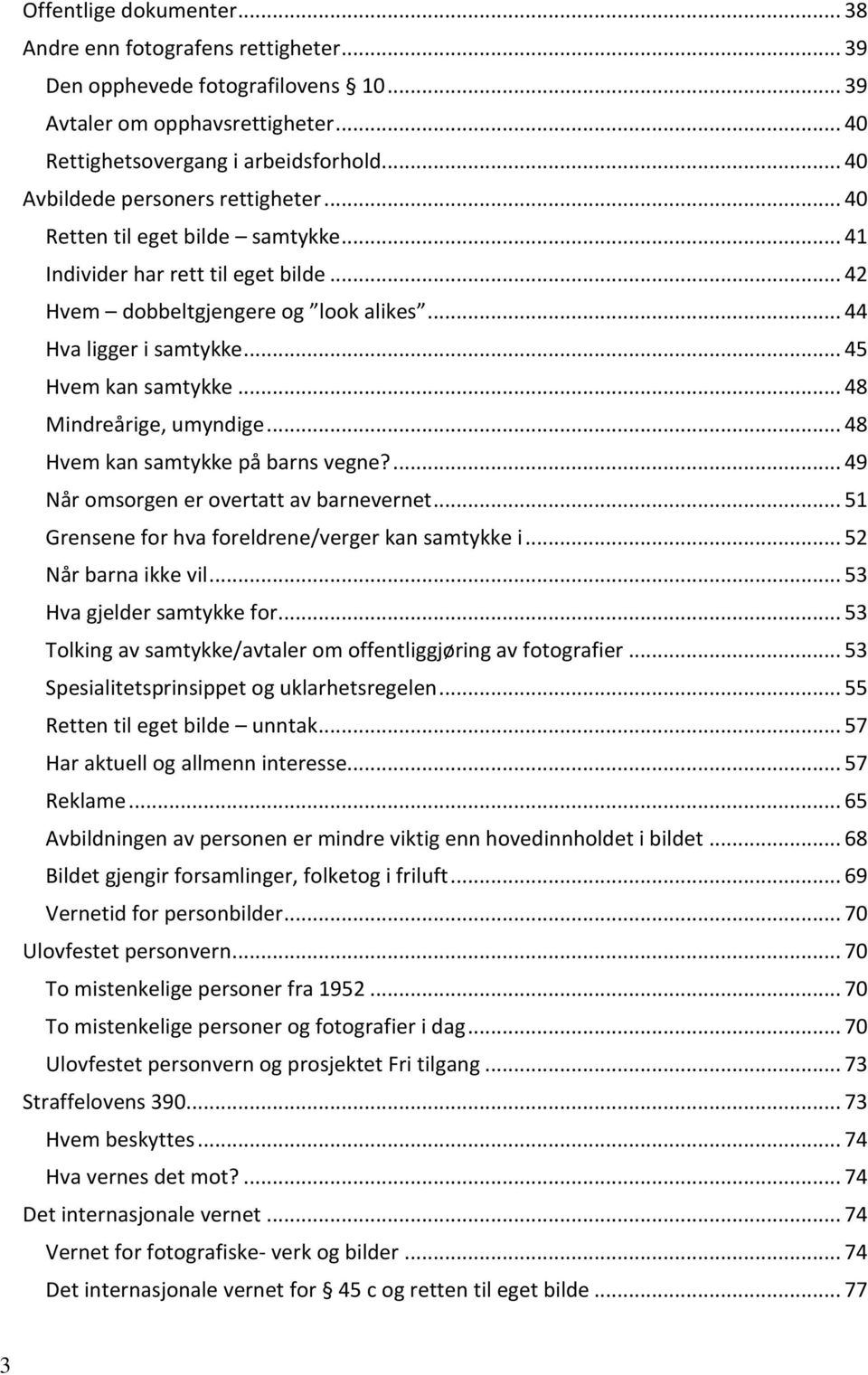 .. 45 Hvem kan samtykke... 48 Mindreårige, umyndige... 48 Hvem kan samtykke på barns vegne?... 49 Når omsorgen er overtatt av barnevernet... 51 Grensene for hva foreldrene/verger kan samtykke i.