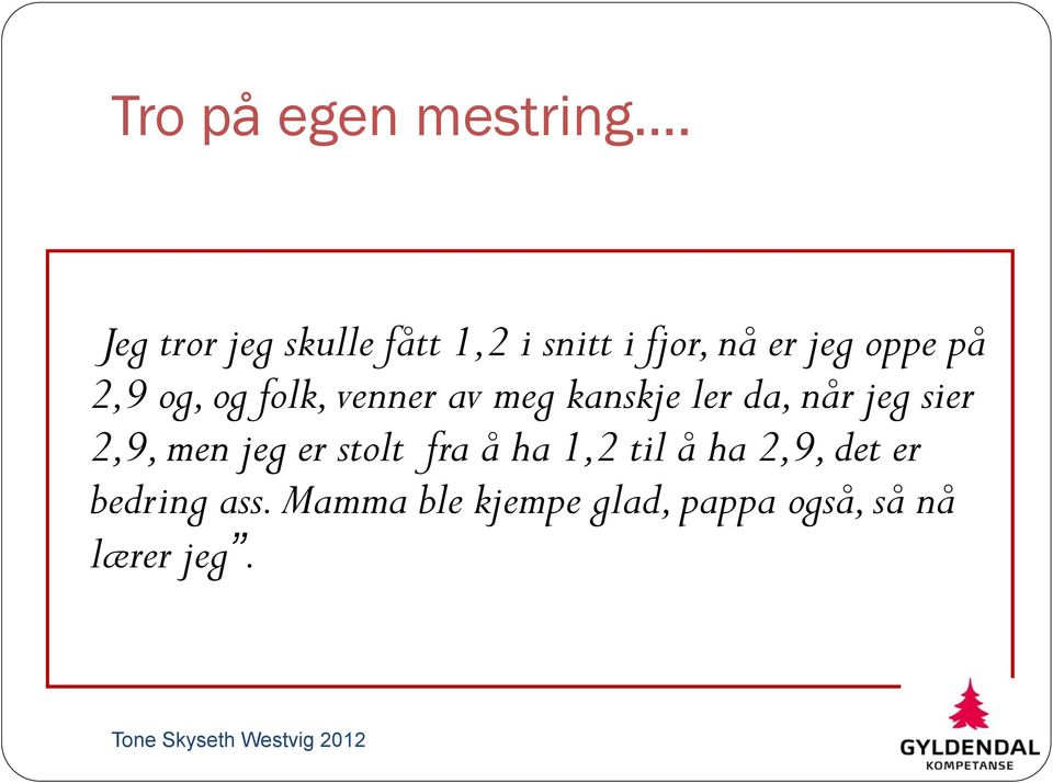 og, og folk, venner av meg kanskje ler da, når jeg sier 2,9, men