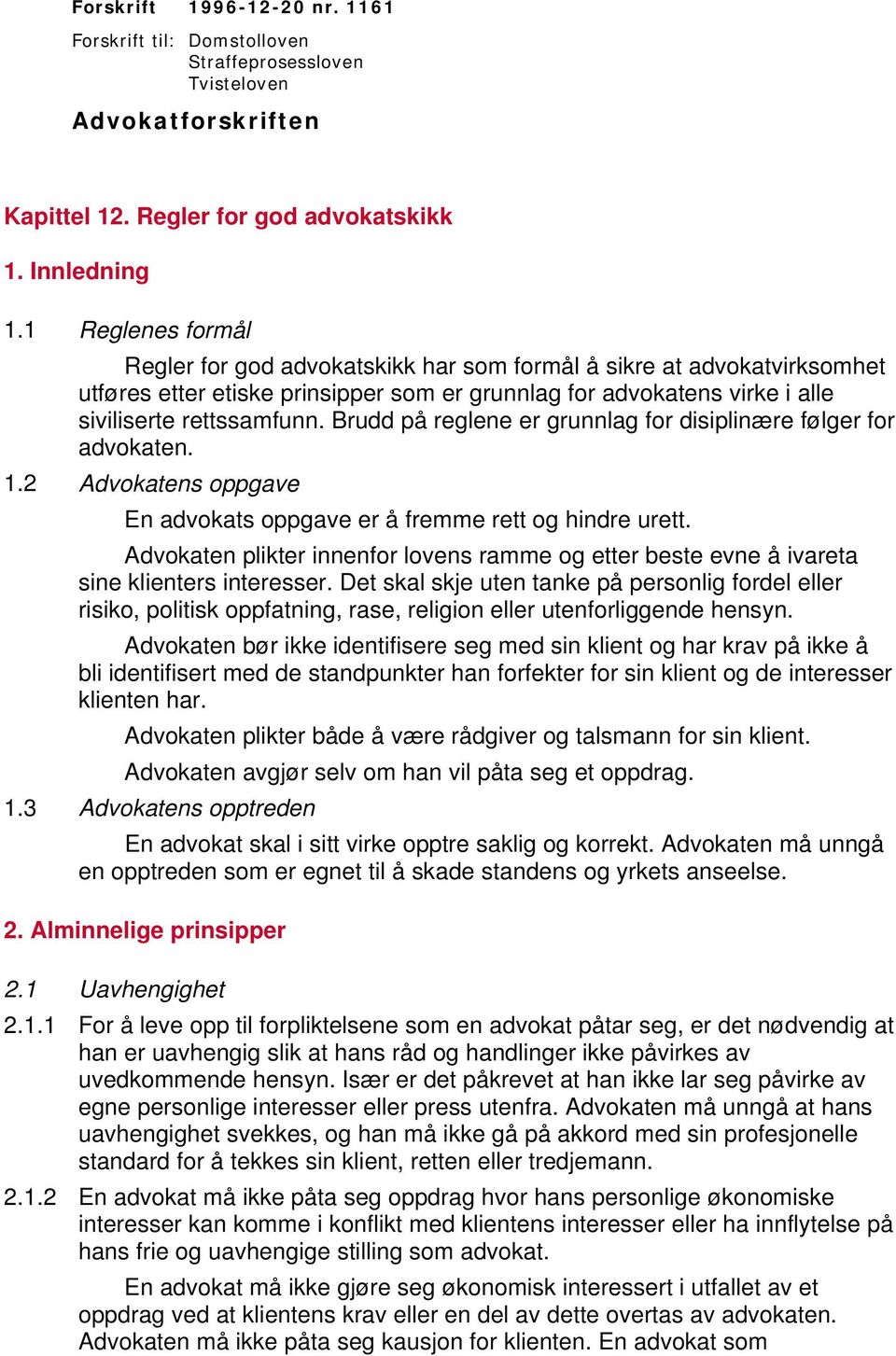 Brudd på reglene er grunnlag for disiplinære følger for advokaten. 1.2 Advokatens oppgave En advokats oppgave er å fremme rett og hindre urett.