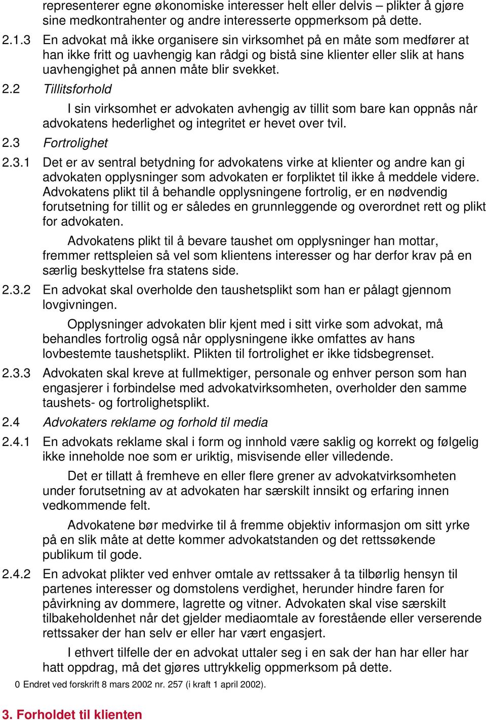 2 Tillitsforhold I sin virksomhet er advokaten avhengig av tillit som bare kan oppnås når advokatens hederlighet og integritet er hevet over tvil. 2.3 