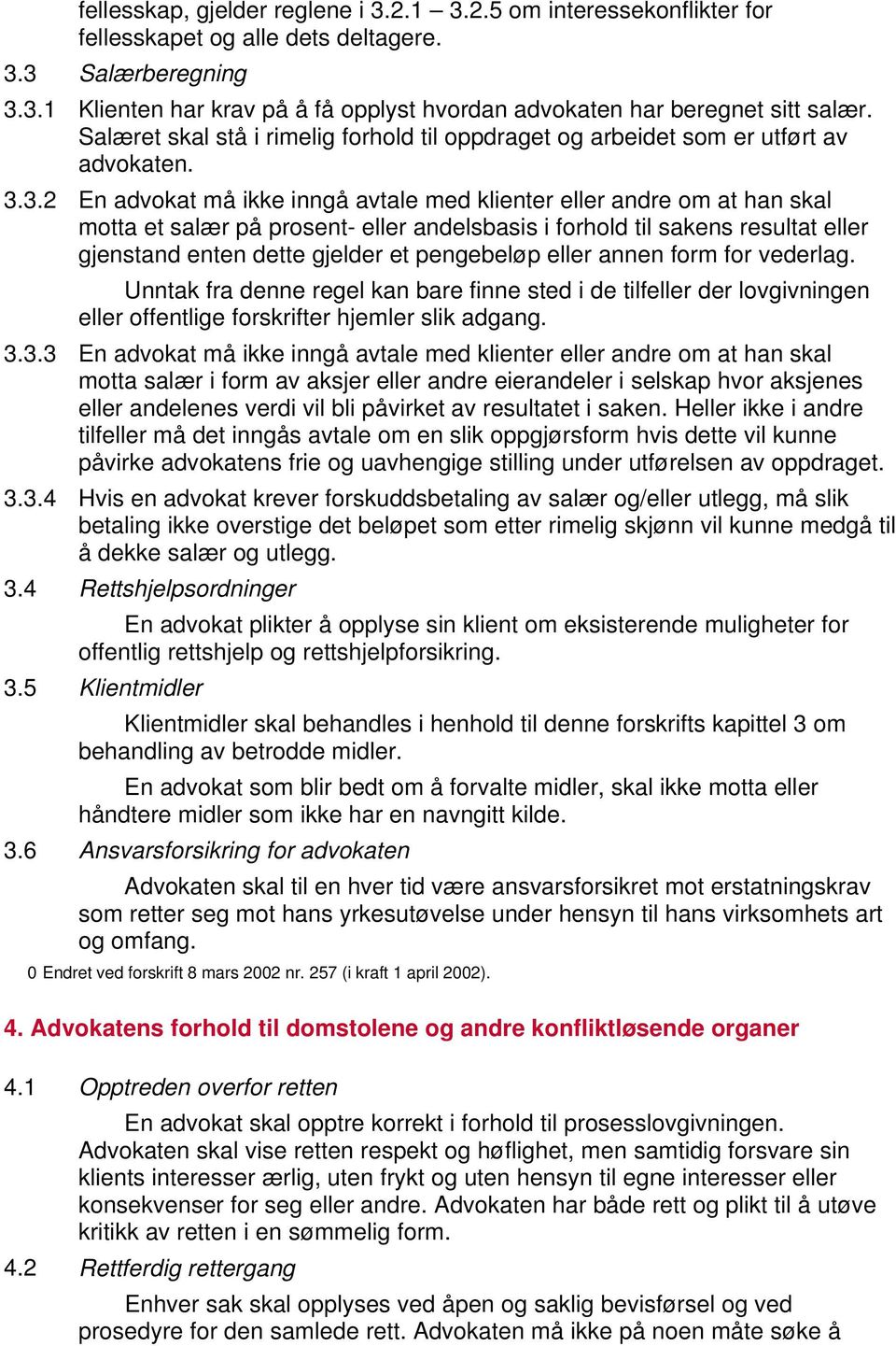 3.2 En advokat må ikke inngå avtale med klienter eller andre om at han skal motta et salær på prosent- eller andelsbasis i forhold til sakens resultat eller gjenstand enten dette gjelder et