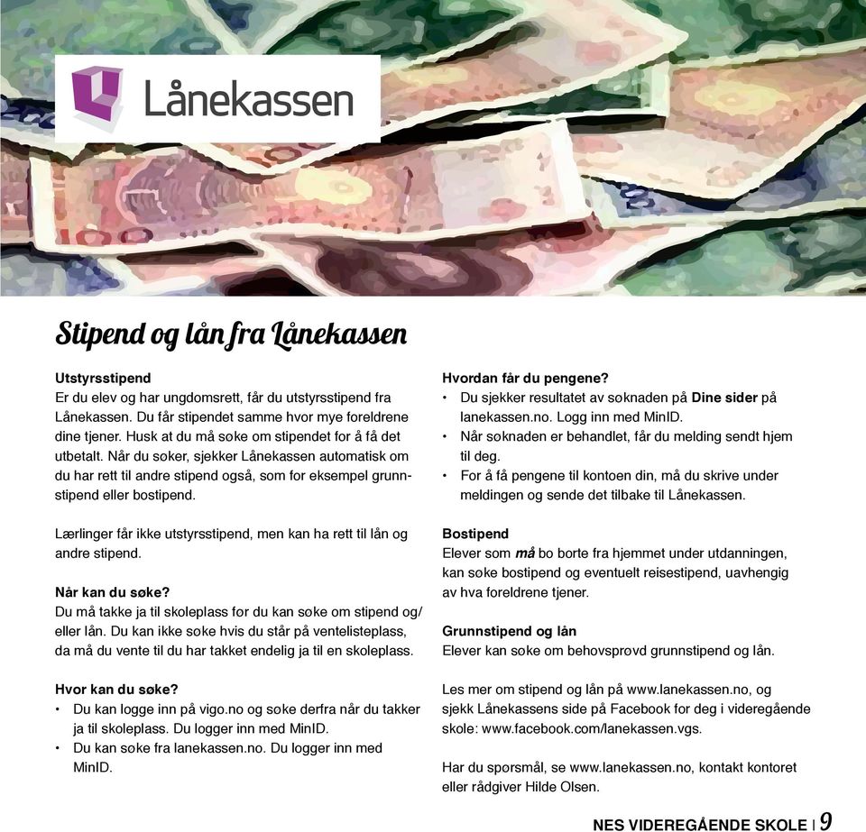 Lærlinger får ikke utstyrsstipend, men kan ha rett til lån og andre stipend. Når kan du søke? Du må takke ja til skoleplass før du kan søke om stipend og/ eller lån.