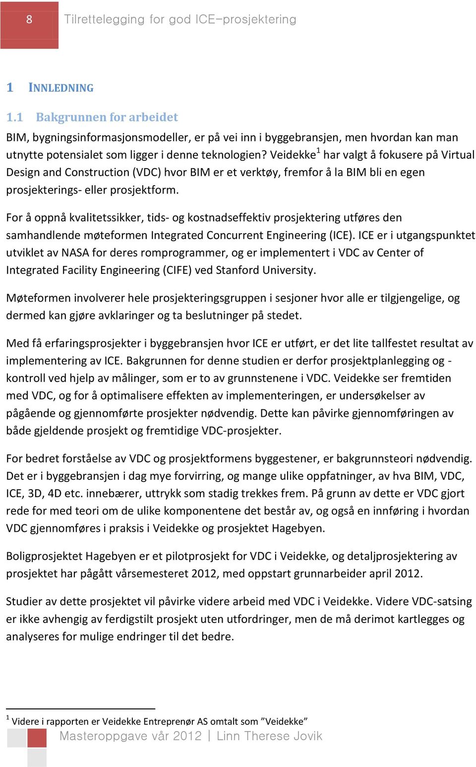 Veidekke 1 har valgt å fokusere på Virtual Design and Construction (VDC) hvor BIM er et verktøy, fremfor å la BIM bli en egen prosjekterings- eller prosjektform.