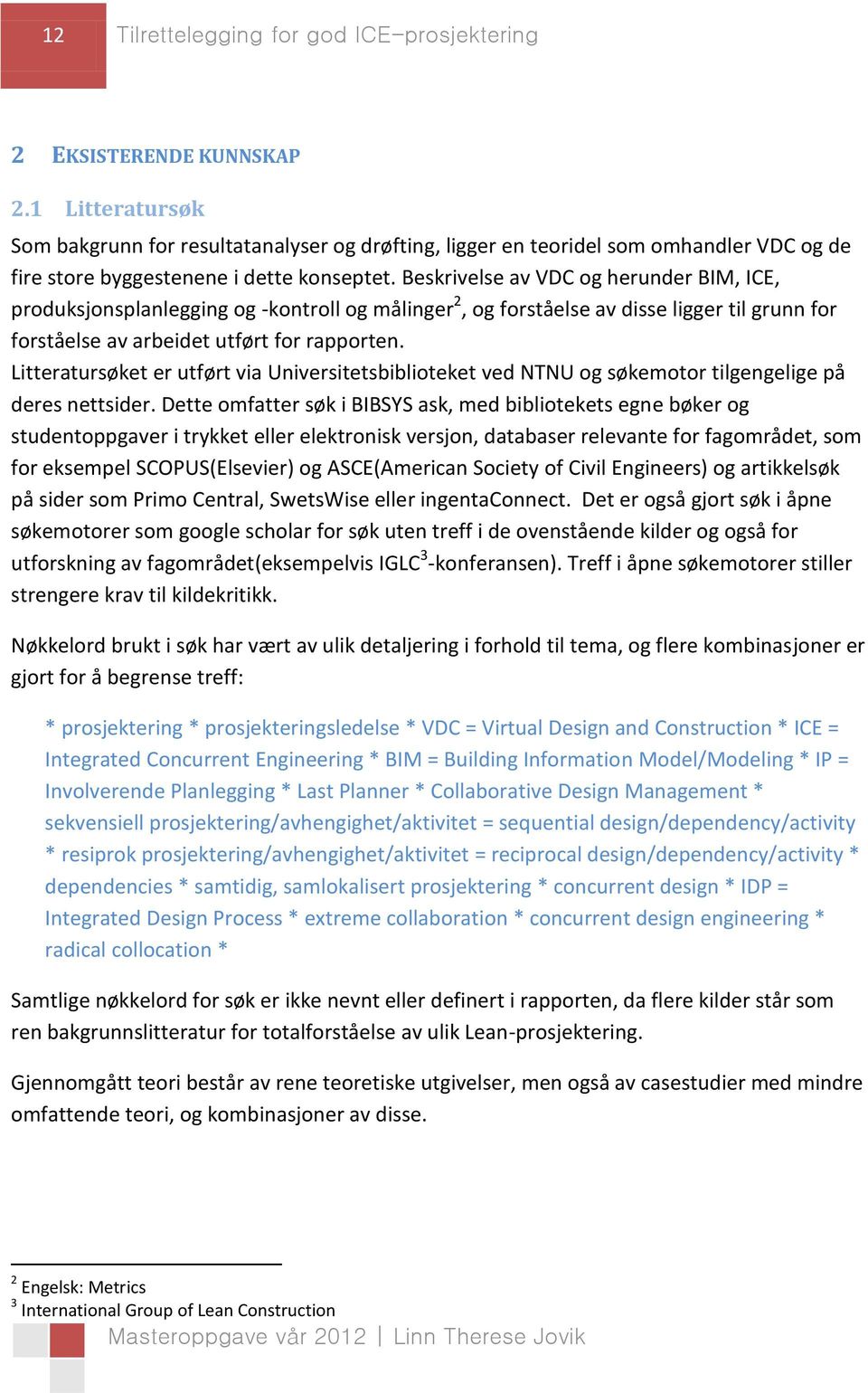 Beskrivelse av VDC og herunder BIM, ICE, produksjonsplanlegging og -kontroll og målinger 2, og forståelse av disse ligger til grunn for forståelse av arbeidet utført for rapporten.