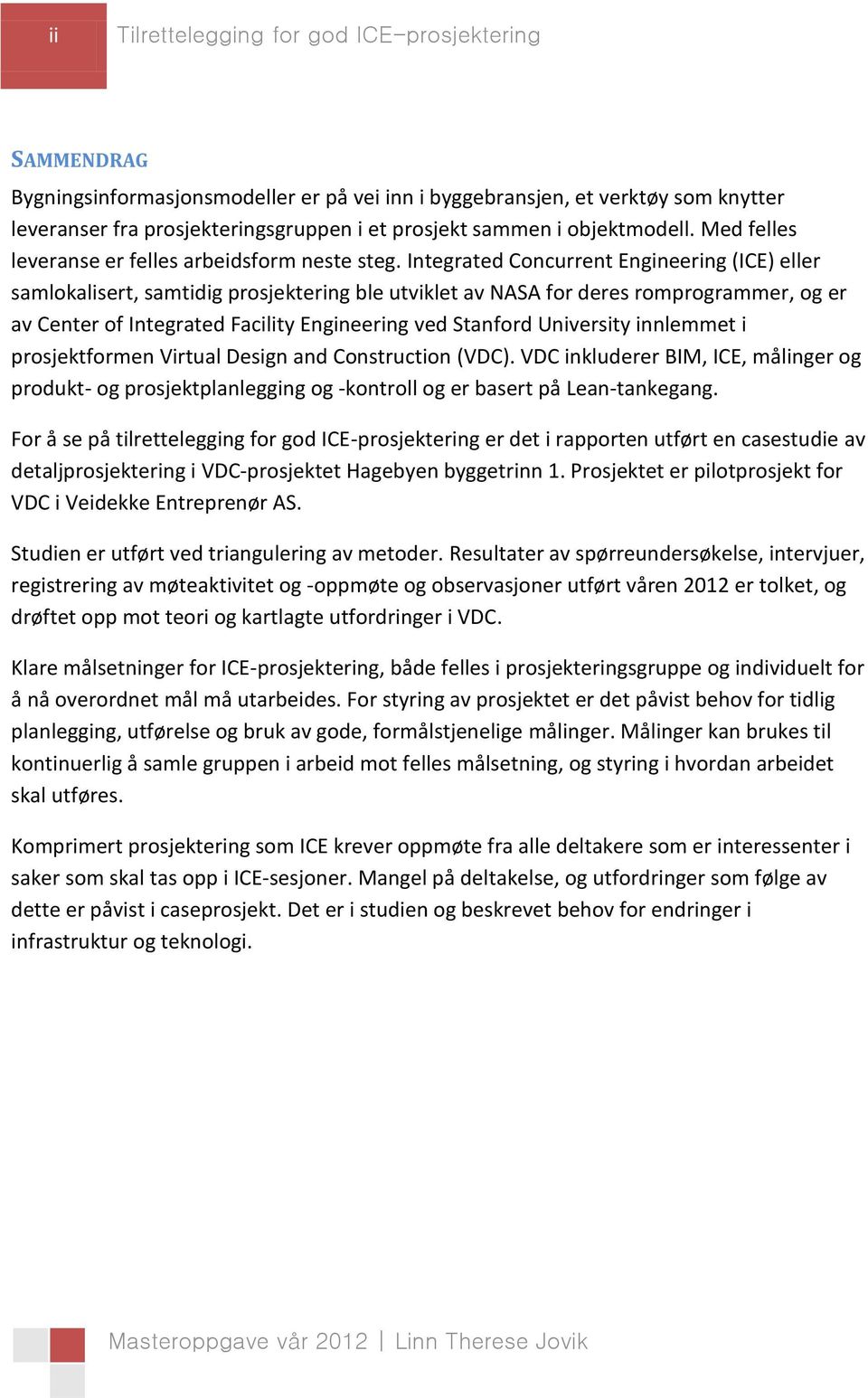 Integrated Concurrent Engineering (ICE) eller samlokalisert, samtidig prosjektering ble utviklet av NASA for deres romprogrammer, og er av Center of Integrated Facility Engineering ved Stanford