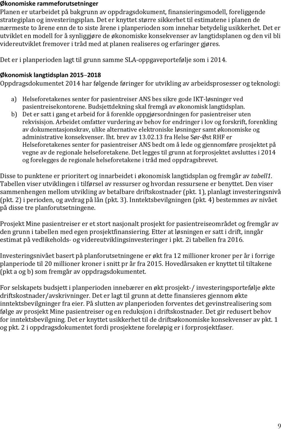 Det er utviklet en modell for å synliggjøre de økonomiske konsekvenser av langtidsplanen og den vil bli videreutviklet fremover i tråd med at planen realiseres og erfaringer gjøres.