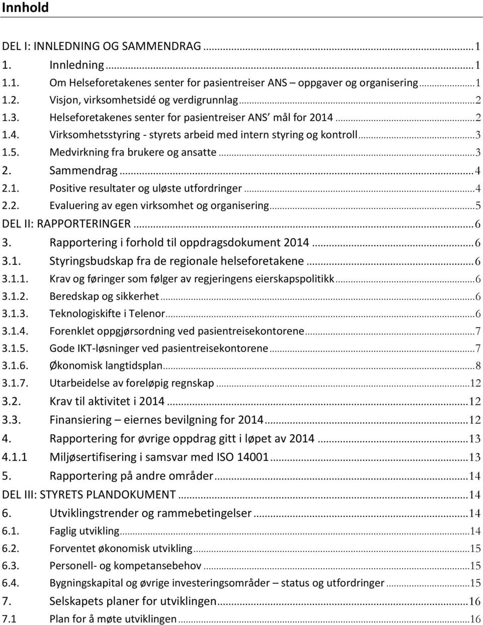 Sammendrag... 4 2.1. Positive resultater og uløste utfordringer... 4 2.2. Evaluering av egen virksomhet og organisering... 5 DEL II: RAPPORTERINGER... 6 3.