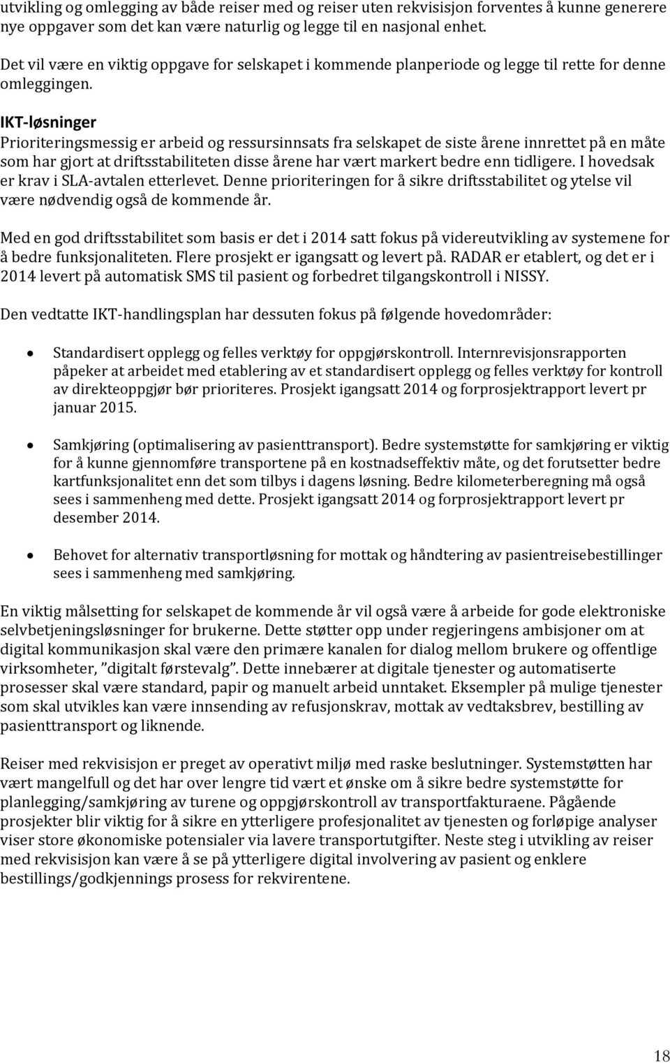 IKT-løsninger Prioriteringsmessig er arbeid og ressursinnsats fra selskapet de siste årene innrettet på en måte som har gjort at driftsstabiliteten disse årene har vært markert bedre enn tidligere.