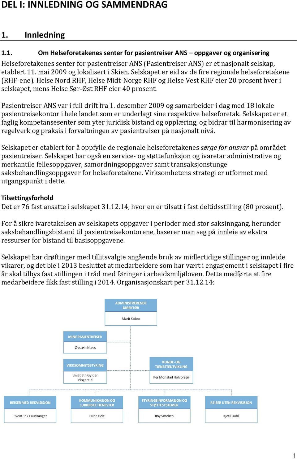 mai 2009 og lokalisert i Skien. Selskapet er eid av de fire regionale helseforetakene (RHF-ene).