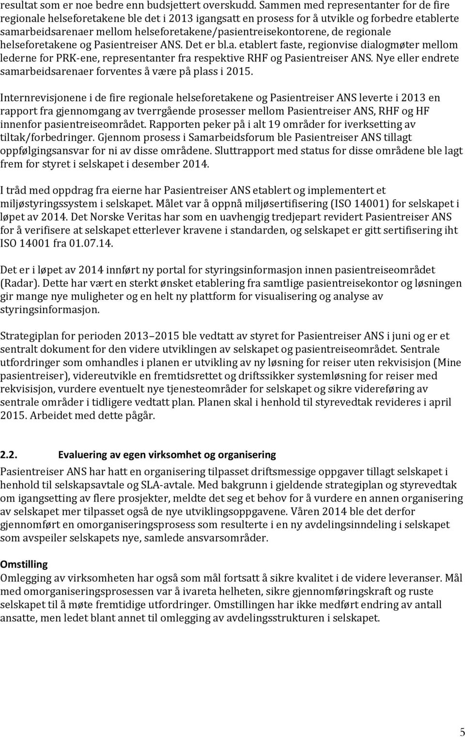 de regionale helseforetakene og Pasientreiser ANS. Det er bl.a. etablert faste, regionvise dialogmøter mellom lederne for PRK-ene, representanter fra respektive RHF og Pasientreiser ANS.