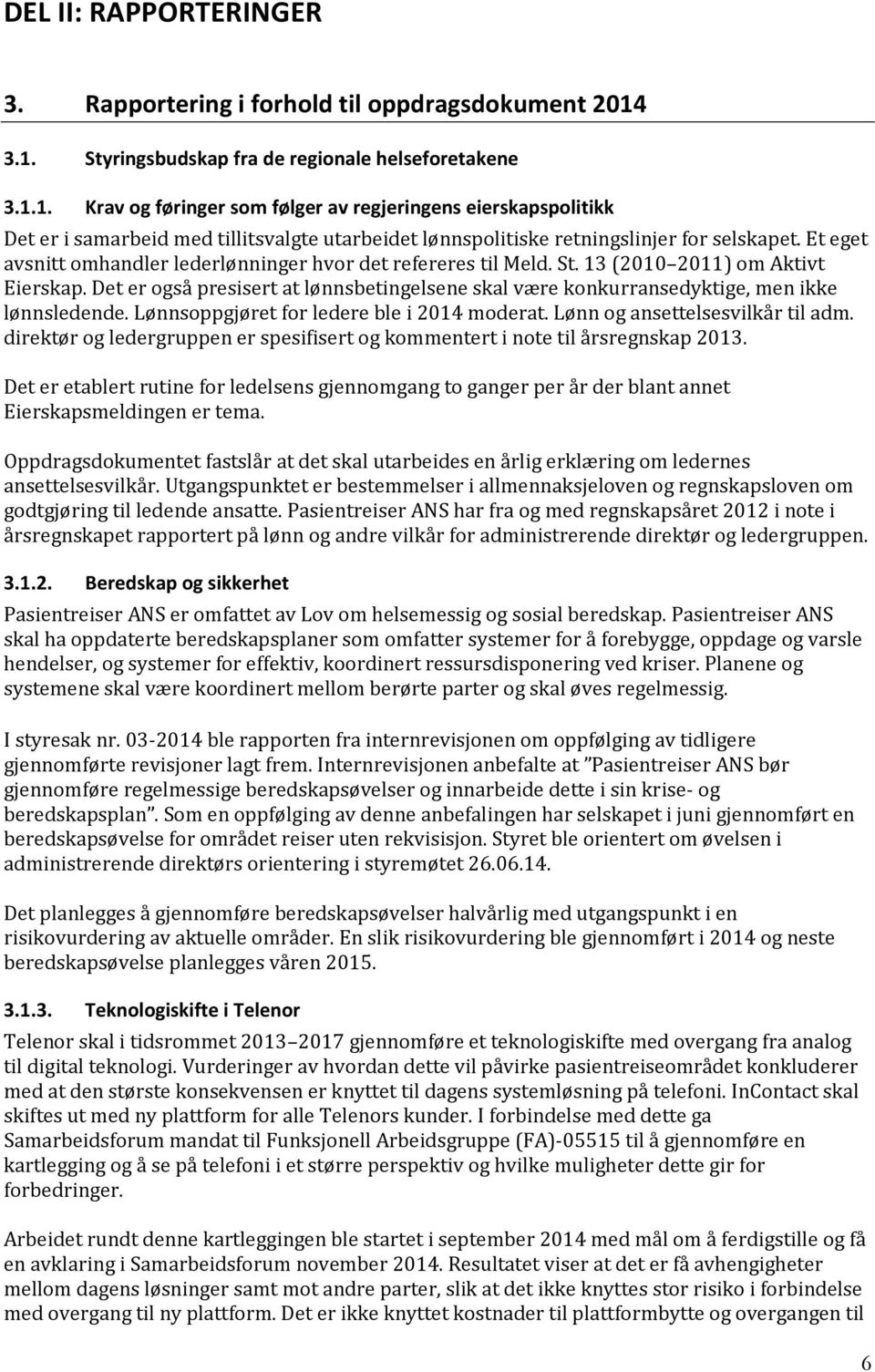 Et eget avsnitt omhandler lederlønninger hvor det refereres til Meld. St. 13 (2010 2011) om Aktivt Eierskap.