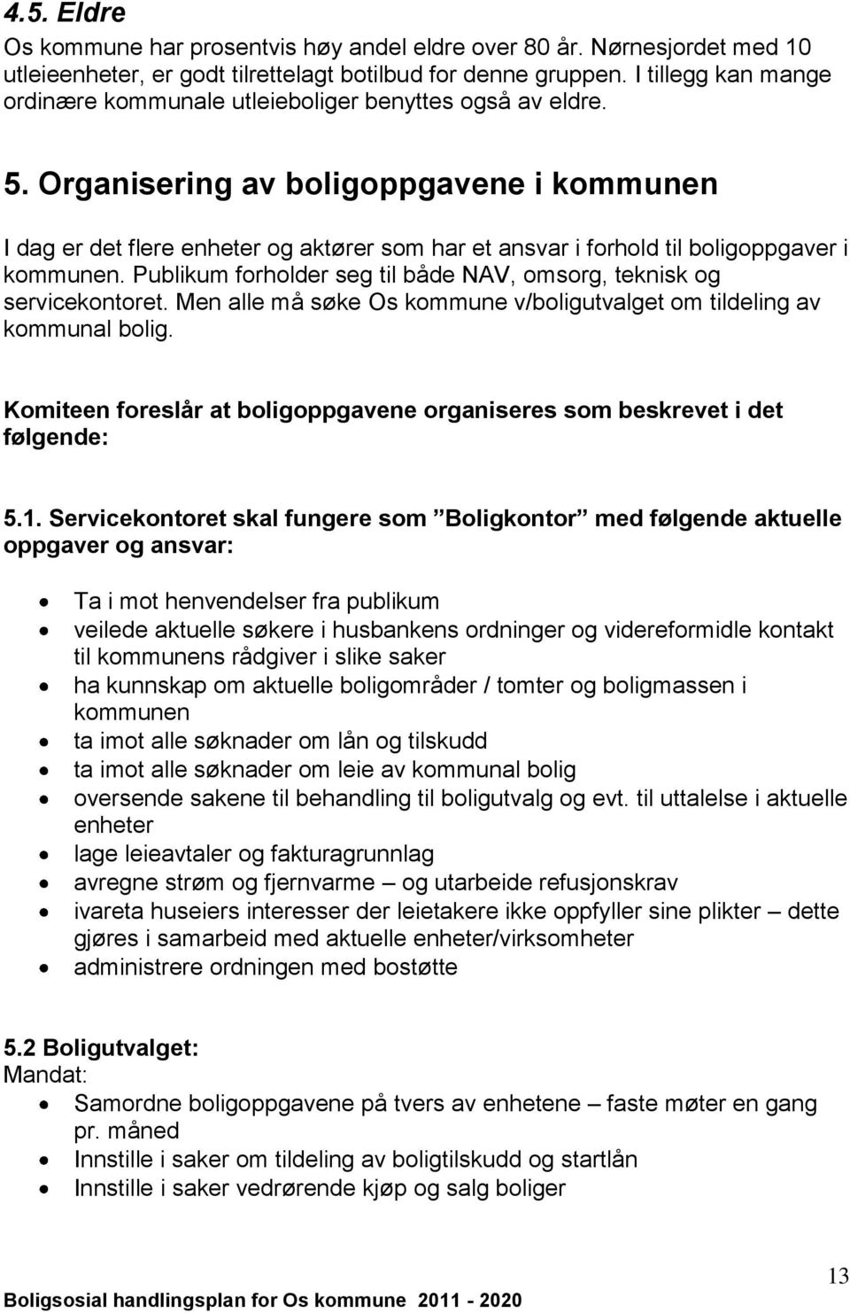 Organisering av boligoppgavene i kommunen I dag er det flere enheter og aktører som har et ansvar i forhold til boligoppgaver i kommunen.