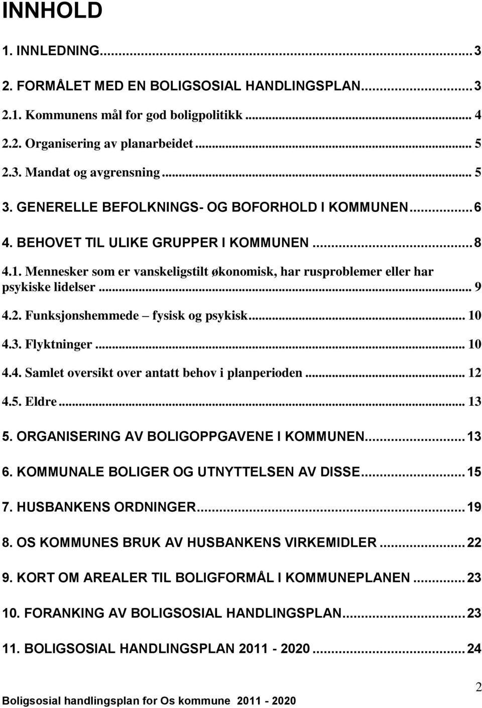 Funksjonshemmede fysisk og psykisk... 10 4.3. Flyktninger... 10 4.4. Samlet oversikt over antatt behov i planperioden... 12 4.5. Eldre... 13 5. ORGANISERING AV BOLIGOPPGAVENE I KOMMUNEN... 13 6.