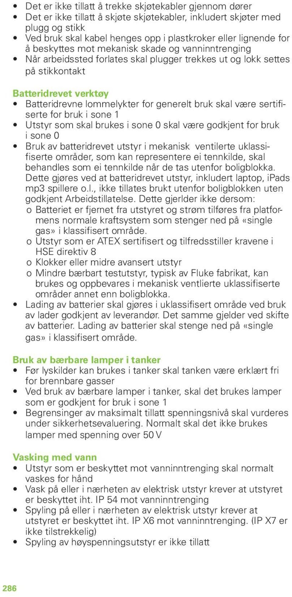 være sertifiserte for bruk i sone 1 Utstyr som skal brukes i sone 0 skal være godkjent for bruk i sone 0 Bruk av batteridrevet utstyr i mekanisk ventilerte uklassifiserte områder, som kan