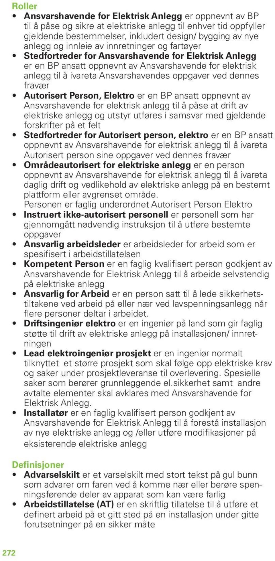 dennes fravær Autorisert Person, Elektro er en BP ansatt oppnevnt av Ansvarshavende for elektrisk anlegg til å påse at drift av elektriske anlegg og utstyr utføres i samsvar med gjeldende forskrifter