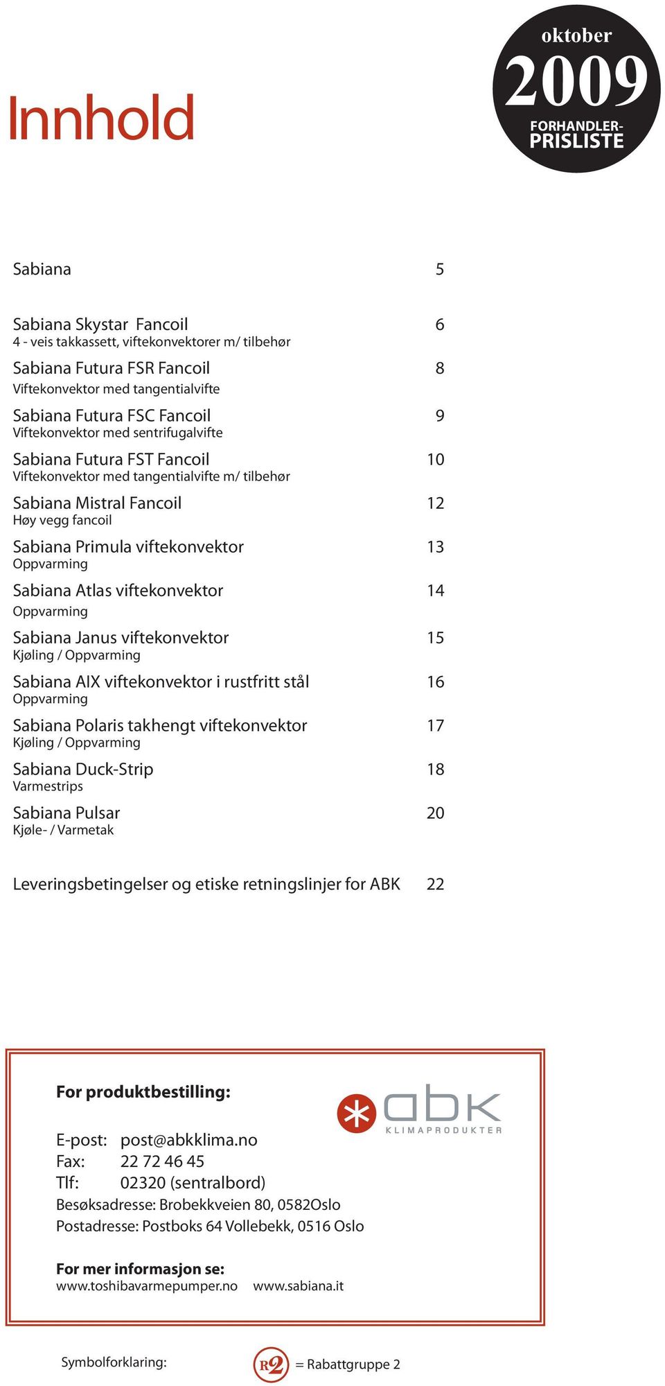 viftekonvektor Oppvarming Sabiana Atlas viftekonvektor Oppvarming Sabiana Janus viftekonvektor Kjøling / Oppvarming Sabiana AIX viftekonvektor i rustfritt stål Oppvarming Sabiana Polaris takhengt