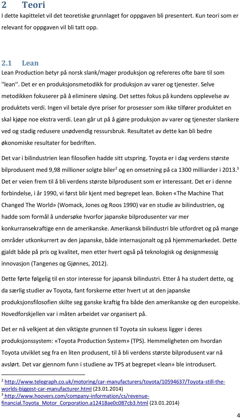 Selve metodikken fokuserer på å eliminere sløsing. Det settes fokus på kundens opplevelse av produktets verdi.