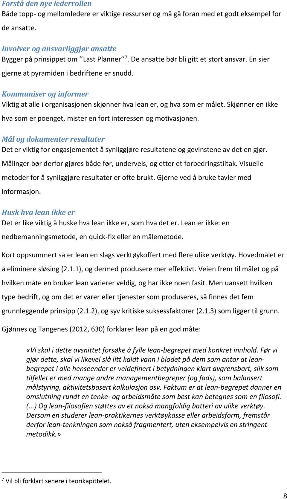 Skjønner en ikke hva som er poenget, mister en fort interessen og motivasjonen. Mål og dokumenter resultater Det er viktig for engasjementet å synliggjøre resultatene og gevinstene av det en gjør.