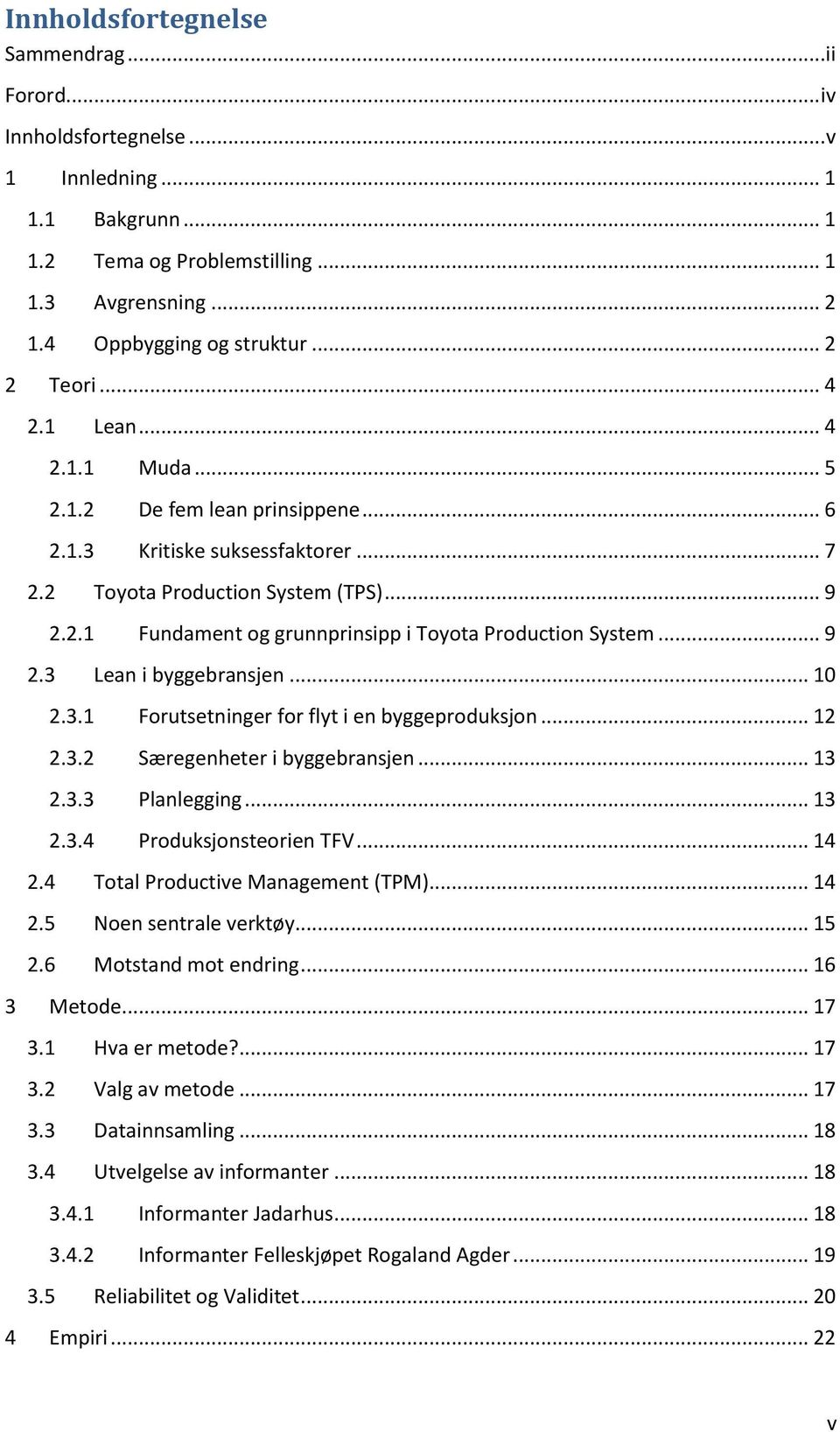 .. 9 2.3 Lean i byggebransjen... 10 2.3.1 Forutsetninger for flyt i en byggeproduksjon... 12 2.3.2 Særegenheter i byggebransjen... 13 2.3.3 Planlegging... 13 2.3.4 Produksjonsteorien TFV... 14 2.