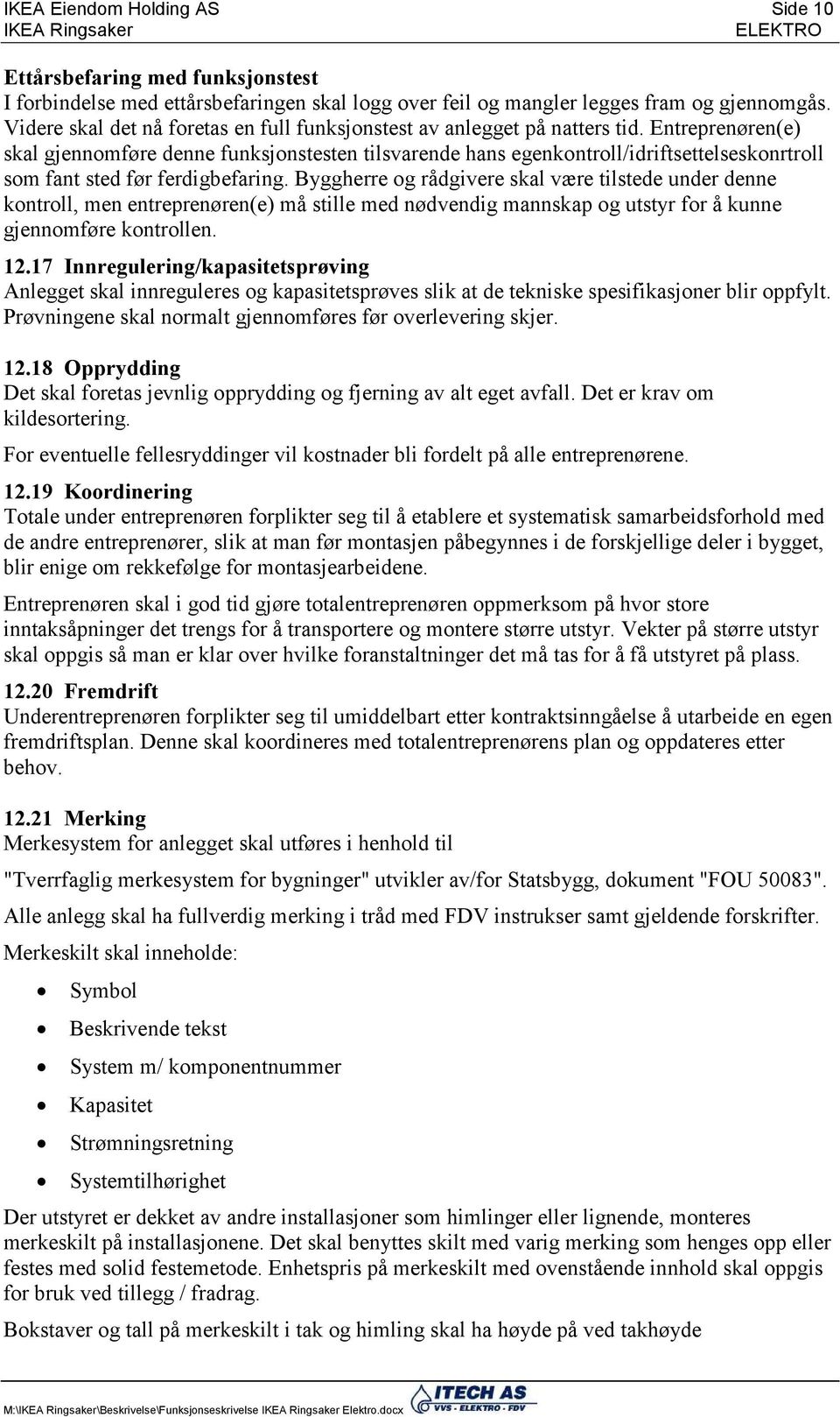 Entreprenøren(e) skal gjennomføre denne funksjonstesten tilsvarende hans egenkontroll/idriftsettelseskonrtroll som fant sted før ferdigbefaring.