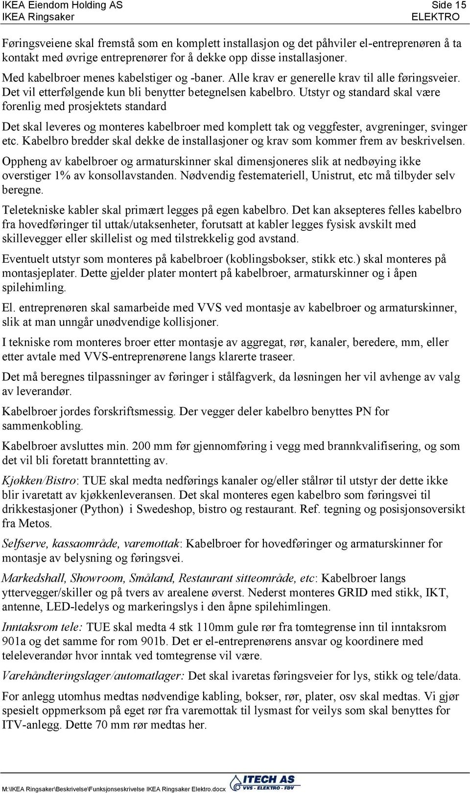 Utstyr og standard skal være forenlig med prosjektets standard Det skal leveres og monteres kabelbroer med komplett tak og veggfester, avgreninger, svinger etc.