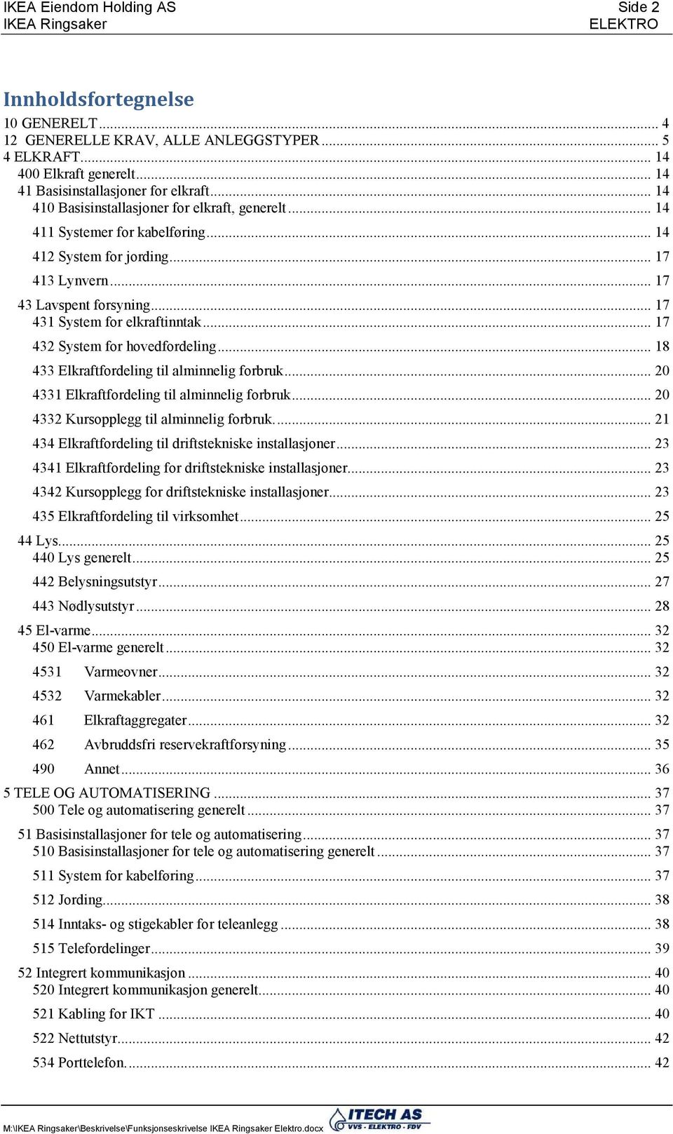 .. 17 432 System for hovedfordeling... 18 433 Elkraftfordeling til alminnelig forbruk... 20 4331 Elkraftfordeling til alminnelig forbruk... 20 4332 Kursopplegg til alminnelig forbruk.