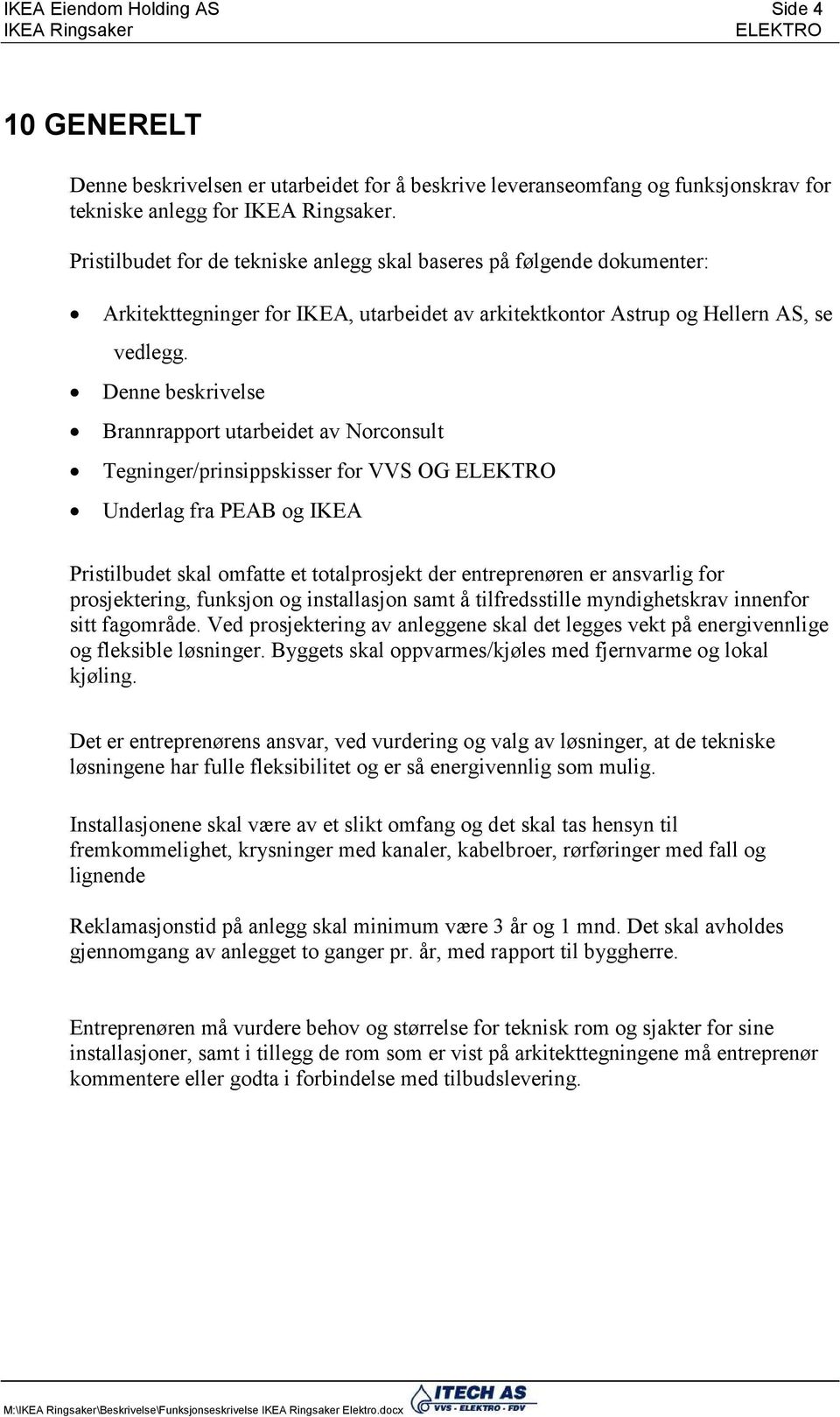 Denne beskrivelse Brannrapport utarbeidet av Norconsult Tegninger/prinsippskisser for VVS OG ELEKTRO Underlag fra PEAB og IKEA Pristilbudet skal omfatte et totalprosjekt der entreprenøren er