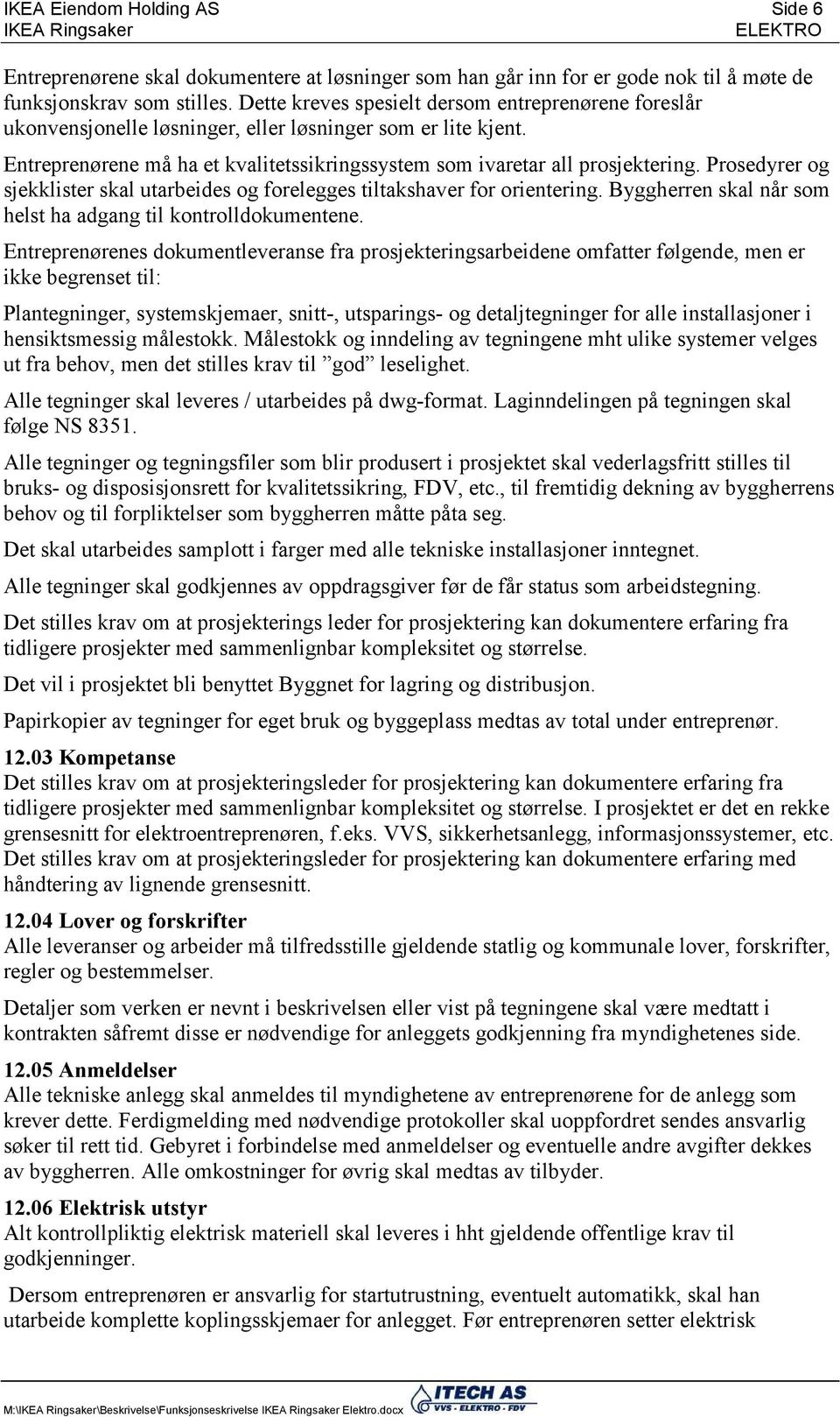 Prosedyrer og sjekklister skal utarbeides og forelegges tiltakshaver for orientering. Byggherren skal når som helst ha adgang til kontrolldokumentene.