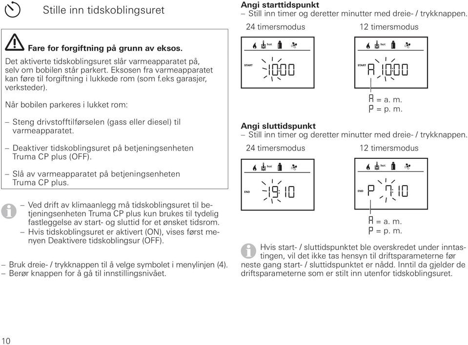 Når bobilen parkeres i lukket rom: Steng drivstofftilførselen (gass eller diesel) til varmeapparatet. Deaktiver tidskoblingsuret på betjeningsenheten Truma CP plus (OFF).