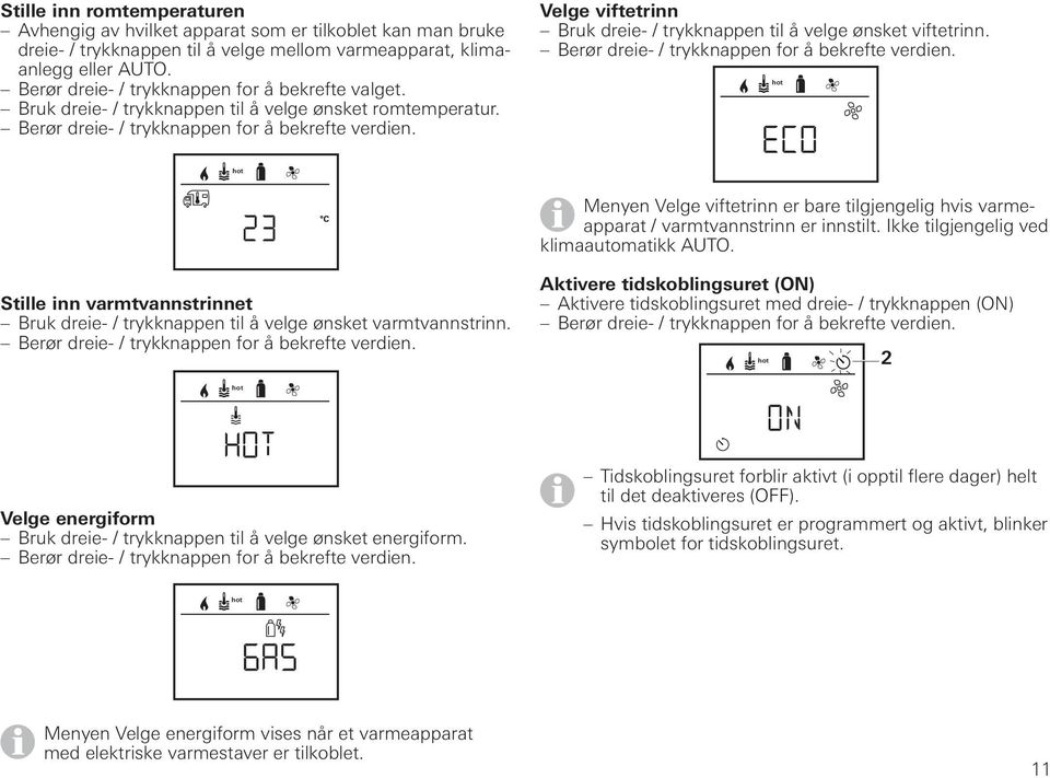 Velge viftetrinn Bruk dreie- / trykknappen til å velge ønsket viftetrinn. Berør dreie- / trykknappen for å bekrefte verdien.