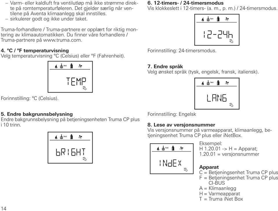 Du finner våre forhandlere / Truma-partnere på www.truma.com. 4. C / F temperaturvisning Velg temperaturvisning C (Celsius) eller F (Fahrenheit). Forinnstilling: 24-timersmodus. 7.