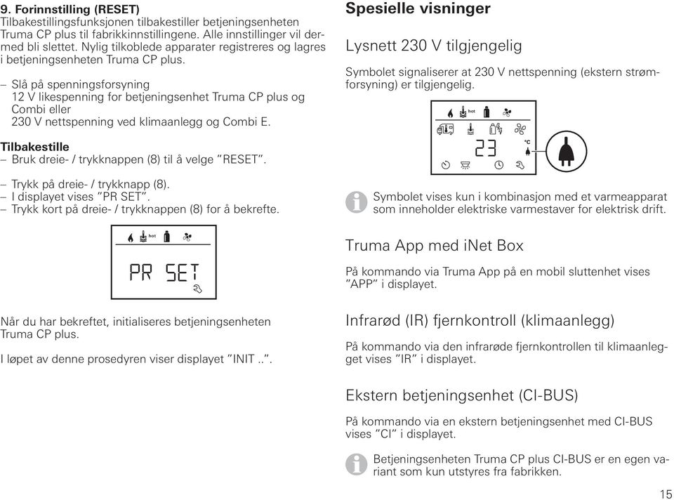 Slå på spenningsforsyning 12 V likespenning for betjeningsenhet Truma CP plus og Combi eller 230 V nettspenning ved klimaanlegg og Combi E.