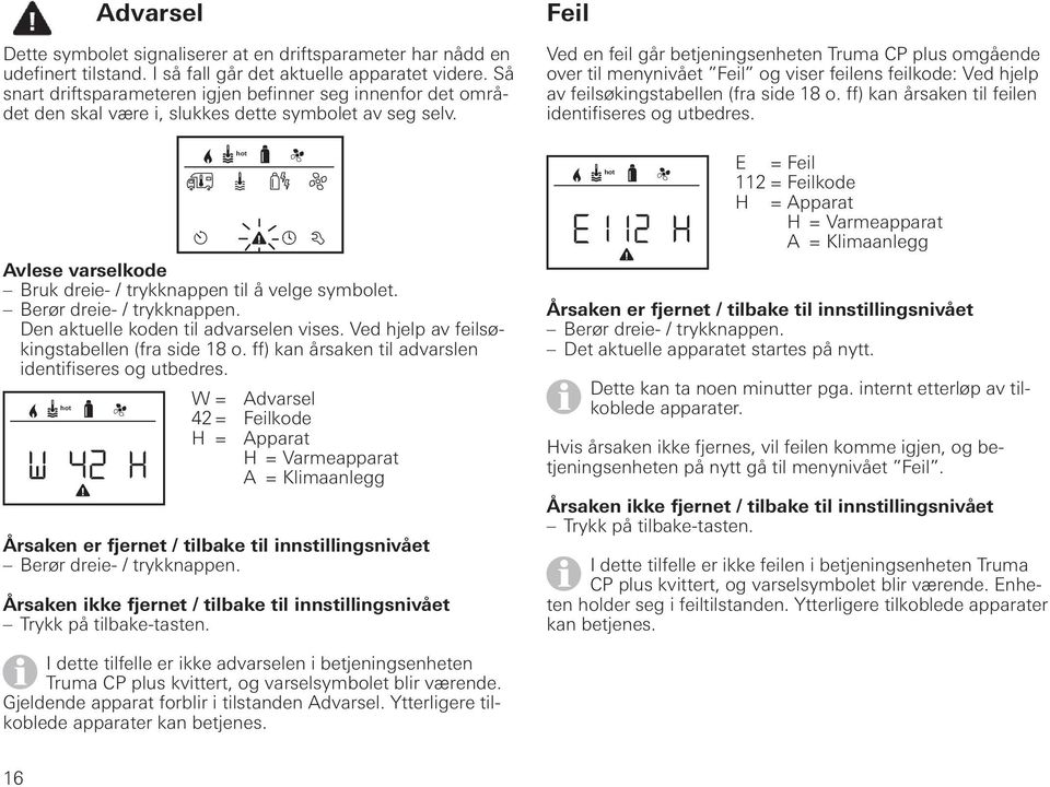 Feil Ved en feil går betjeningsenheten Truma CP plus omgående over til menynivået Feil og viser feilens feilkode: Ved hjelp av feilsøkingstabellen (fra side 18 o.