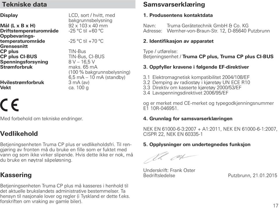 100 g Samsvarserklæring 1. Produsentens kontaktdata Navn: Truma Gerätetechnik GmbH & Co. KG Adresse: Wernher-von-Braun-Str. 12, D-85640 Putzbrunn 2.